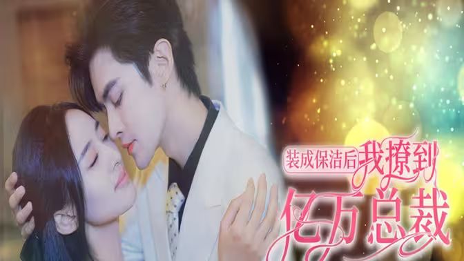 电影：装成保洁后我撩到亿万总裁（首富千金她摊牌了，总裁未婚妻是首富孙女）